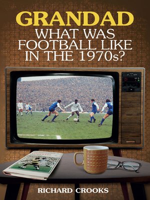 cover image of Grandad, What Was Football Like in the 1970s?